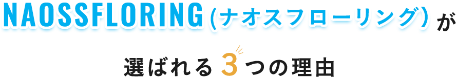 NAOSSFLORING（ナオスフローリング）が選ばれる3つの理由